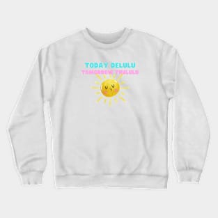 Today delulu, Tomorrow trululu Crewneck Sweatshirt